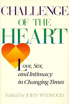 challenge of the heart love sex and intimacy in changing times 1st edition john welwood 0394742001,