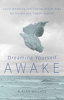 dreaming yourself awake lucid dreaming and tibetan dream yoga for insight and transformation 1st edition b