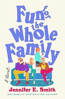 fun for the whole family a novel 1st edition jennifer e smith 0593358309, 978-0593358306