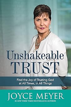 unshakeable trust find the joy of trusting god at all times in all things 1st edition joyce meyer 145556009x,