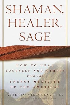 shaman healer sage how to heal yourself and others with the energy medicine of the americas 1st edition
