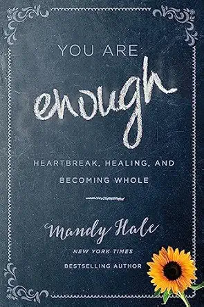 you are enough heartbreak healing and becoming whole 1st edition mandy hale 1546012346, 978-1546012344