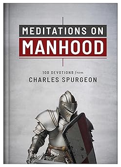 meditations on manhood 100 devotions from charles spurgeon 1st edition charles spurgeon 1636097197,