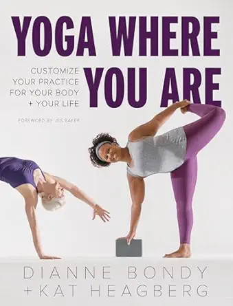 yoga where you are customize your practice for your body and your life 1st edition dianne bondy ,kat heagberg