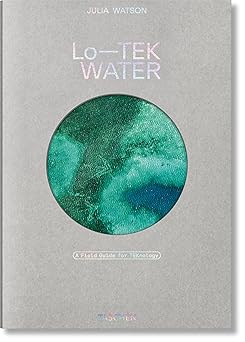 julia watson lo tek water a field guide for teknology 1st edition julia watson 3836594447, 978-3836594448