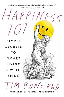 happiness 101 simple secrets to smart living and well being 1st edition tim bono phd 1538743426,
