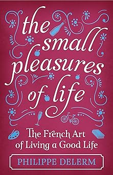 the small pleasures of life 1st edition philippe delerm 1474609678, 978-1474609678