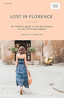 lost in florence an insidera s guide to the best places to eat drink and explore 1st edition nardia plumridge
