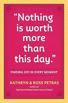 nothing is worth more than this day finding joy in every moment 1st edition kathryn petras ,ross petras