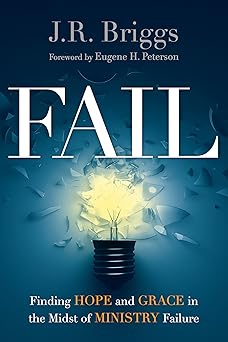 fail finding hope and grace in the midst of ministry failure 1st edition j r briggs ,eugene h peterson