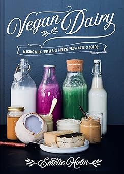 vegan dairy making milk butter and cheese from nuts and seeds 1st edition emelie holm 1911624571,