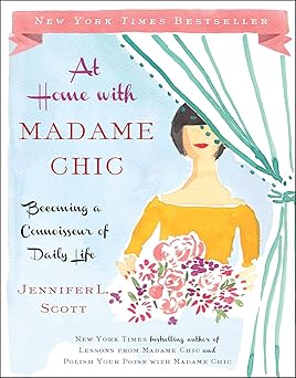 at home with madame chic becoming a connoisseur of daily life 1st edition jennifer l scott 1476770336,