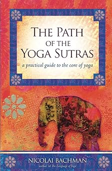 the path of the yoga sutras a practical guide to the core of yoga 1st edition nicolai bachman 1604074299,