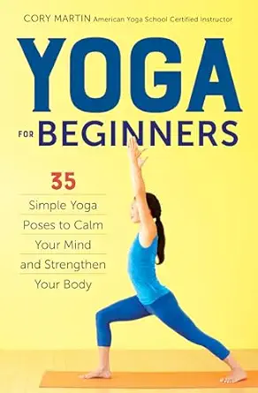 yoga for beginners simple yoga poses to calm your mind and strengthen your body 1st edition cory martin