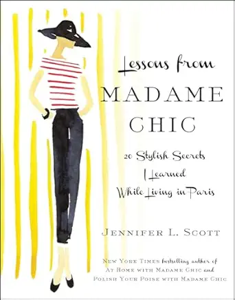 lessons from madame chic 20 stylish secrets i learned while living in paris 1st edition jennifer l scott