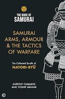 samurai arms armour and the tactics of warfare the collected scrolls of natori ryu 1st edition antony cummins
