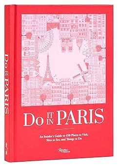 do it in paris an insiders guide to 450 places to visit sites to see and things to do 1st edition the editors