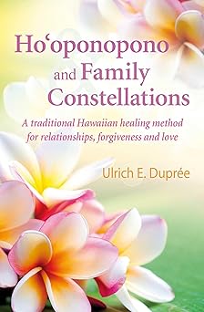 hooponopono and family constellations a traditional hawaiian healing method for relationships forgiveness and