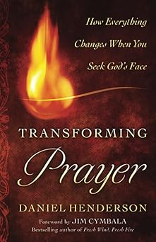 transforming prayer how everything changes when you seek gods face 1st edition daniel henderson ,jim cymbala