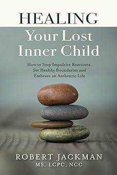 healing your lost inner child how to stop impulsive reactions set healthy boundaries and embrace an authentic