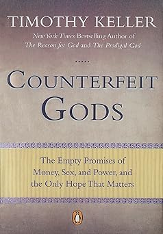 counterfeit gods the empty promises of money sex and power and the only hope that matters 1st edition timothy