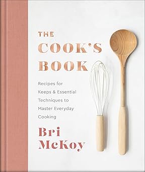 the cooks book recipes for keeps and essential techniques to master everyday cooking 1st edition bri mckoy