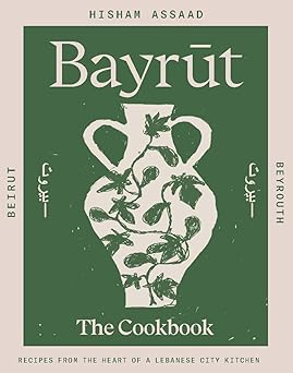 bayrut the cookbook recipes from the heart of a lebanese city kitchen 1st edition hisham assaad 192323904x,