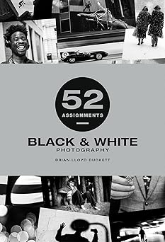 52 assignments black and white photography 1st edition brian lloyd duckett 1781454442, 978-1781454442
