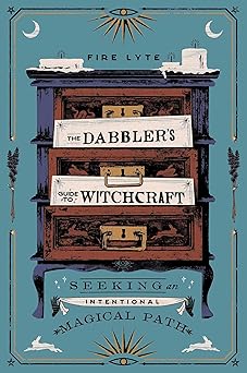 the dabblers guide to witchcraft seeking an intentional magical path 1st edition fire lyte 198217434x,