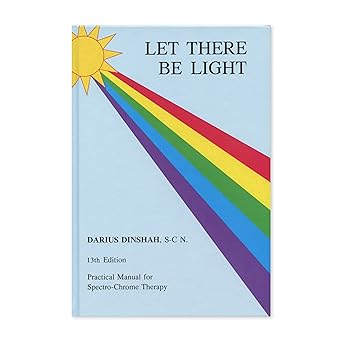 let there be light practical manual for spectro chrome therapy 2021 1st edition s c n darius dinshah