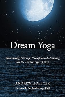 dream yoga illuminating your life through lucid dreaming and the tibetan yogas of sleep 1st edition andrew
