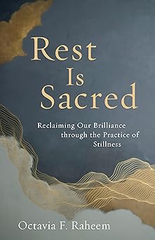 rest is sacred reclaiming our brilliance through the practice of stillness 1st edition octavia f raheem