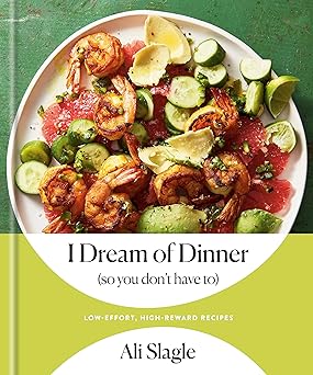 i dream of dinner low effort high reward recipes a cookbook 1st edition ali slagle 0593232518, 978-0593232514