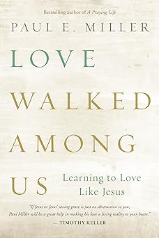 love walked among us learning to love like jesus 1st edition paul e miller 1612915671, 978-1612915678