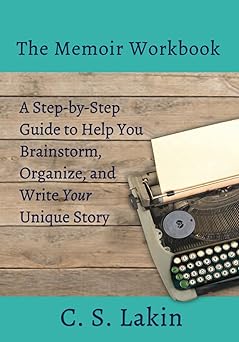 the memoir workbook a step by step guide to help you brainstorm organize and write your unique story 1st
