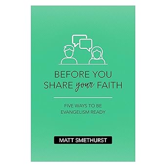 before you share your faith five ways to be evangelism ready 1st edition matt smethurst 1913896846,