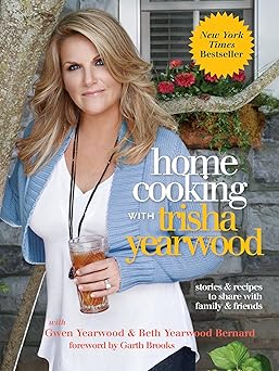 home cooking with trisha yearwood stories and recipes to share with family and friends a cookbook 1st edition