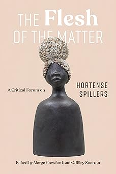 the flesh of the matter a critical forum on hortense spillers 1st edition margo natalie crawford ,c riley