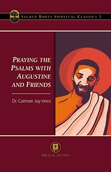praying the psalms with augustine and friends 1st edition dr carmen joy imes 1955424020, 978-1955424028