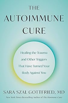 the autoimmune cure healing the trauma and other triggers that have turned your body against you 1st edition