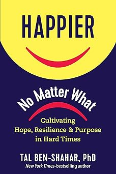 happier no matter what cultivating hope resilience and purpose in hard times 1st edition tal ben shahar