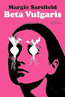 beta vulgaris a novel 1st edition margie sarsfield 1324078731, 978-1324078739