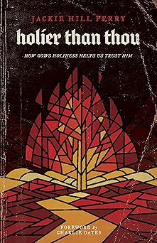 holier than thou how goda s holiness helps us trust him 1st edition jackie hill perry ,charlie dates