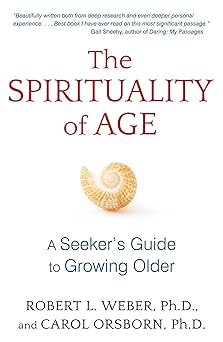 the spirituality of age a seekers guide to growing older 1st edition robert l weber ph d ,carol orsborn ph d