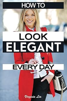 how to look elegant every day colors makeup clothing skin and hair posture and more 1st edition virginia lia