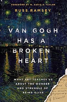 van gogh has a broken heart what art teaches us about the wonder and struggle of being alive 1st edition russ