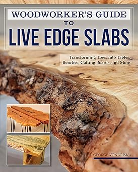 woodworkers guide to live edge slabs transforming trees into tables benches cutting boards and more