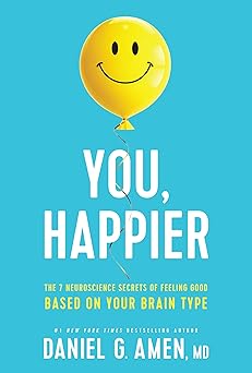 you happier the 7 neuroscience secrets of feeling good based on your brain type 1st edition daniel g amen, md