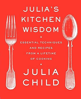 julias kitchen wisdom essential techniques and recipes from a lifetime of cooking a cookbook 1st edition
