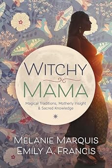 witchy mama magickal traditions motherly insights and sacred knowledge 1st edition melanie marquis ,emily a